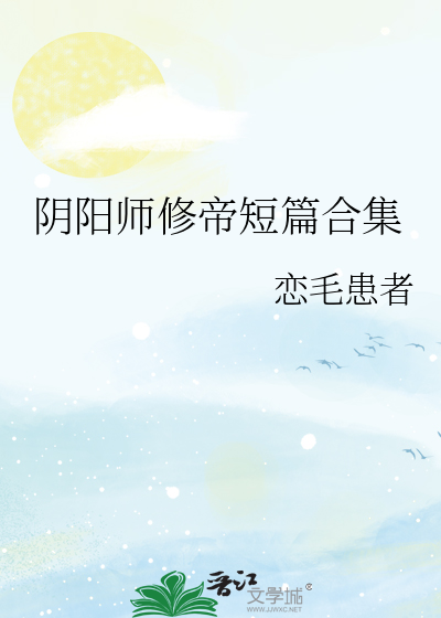 阴阳师修帝短篇合集微博