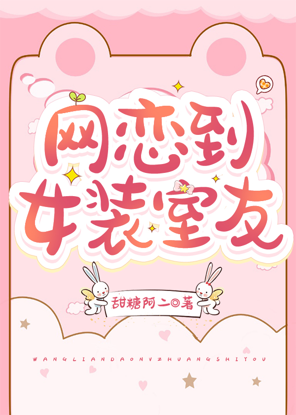 网恋到女装室友 小说
